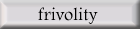 Frivolity